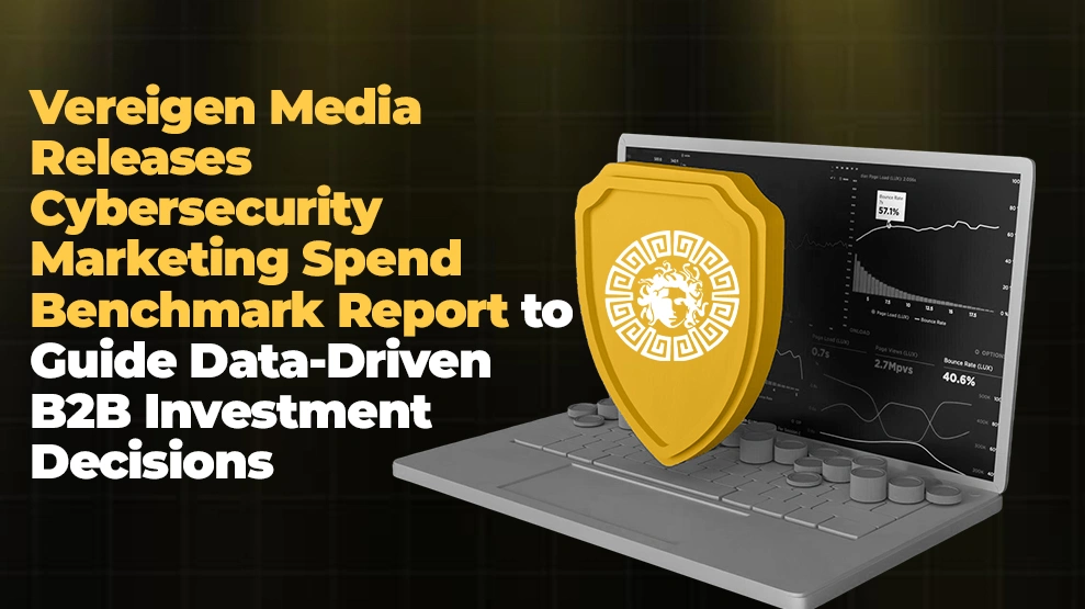 Vereigen Media Releases Cybersecurity Marketing Spend Benchmark Report to Guide Data-Driven B2B Investment Decisions