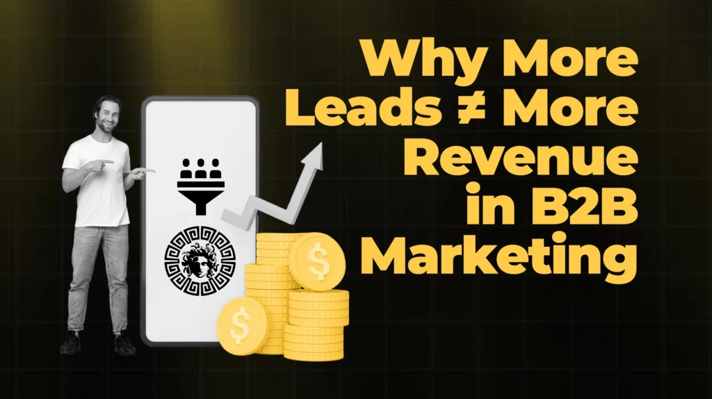 Why More Leads ≠ More Revenue in B2B Marketing