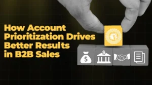 How Account Prioritization Drives Better Results in B2B Sales